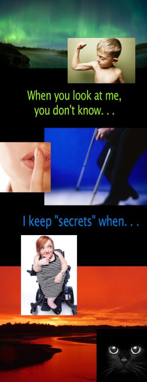 When you look at me you don't know.... I keep secrets when..