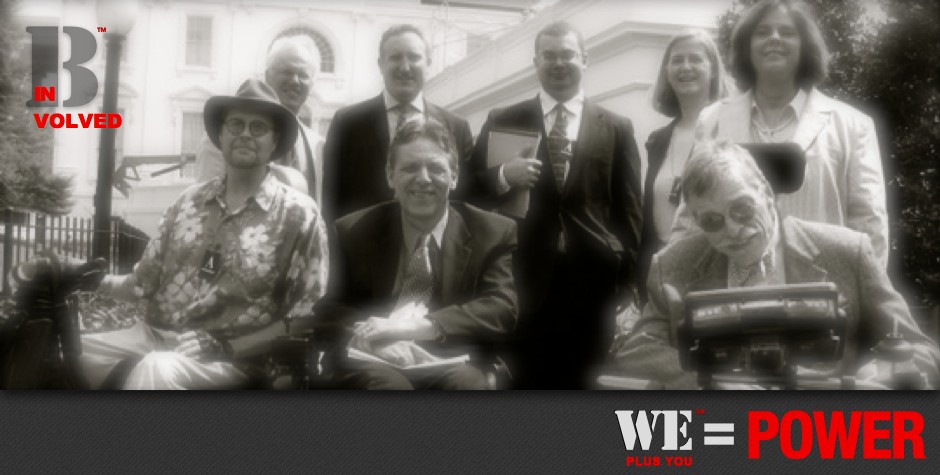 Be Involved_Legacy Preservation_We Plus You Equals Power_photo of cross disability leaders at White House, Front Row L-R, Mike Oxford, Kelly Buckland, Bob Williams, Back Row, L-R, Daniel Fischer Andy Imparto